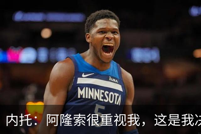 内托：阿隆索很重视我，这是我决定留队的关键