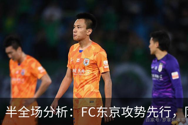 半全场分析：FC东京攻势先行，冈山绿雉防线面临真正考验