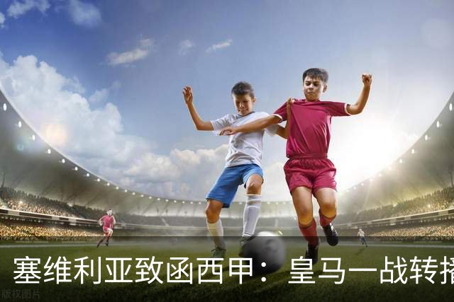 塞维利亚致函西甲：皇马一战转播漏播争议画面，要求交出原始素材