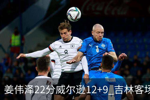 姜伟泽22分威尔逊12+9 吉林客场送宁波5连败