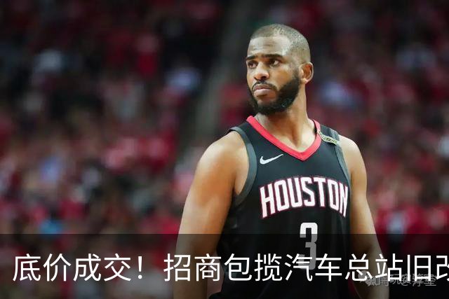 底价成交！招商包揽汽车总站旧改！