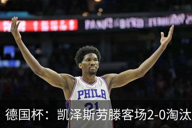 德国杯：凯泽斯劳滕客场2-0淘汰汉诺威晋级十六强