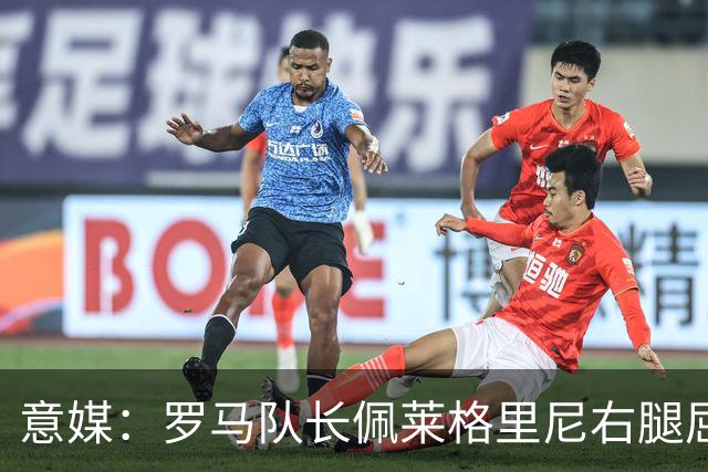 意媒：罗马队长佩莱格里尼右腿屈肌受伤，此前曾因伤缺席6个月