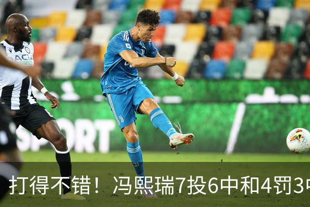 打得不错！冯熙瑞7投6中&4罚3中得到15分2板