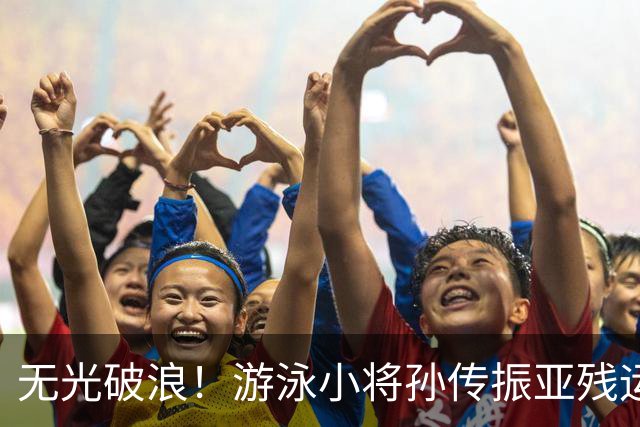 无光破浪！游泳小将孙传振亚残运会刷新亚洲纪录｜直通名古屋