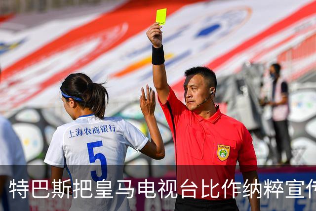 特巴斯把皇马电视台比作纳粹宣传，西班牙体育委员会要查了