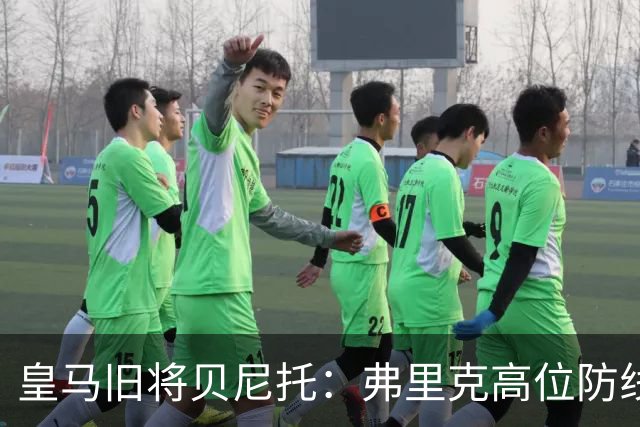 皇马旧将贝尼托：弗里克高位防线被皇马惩罚