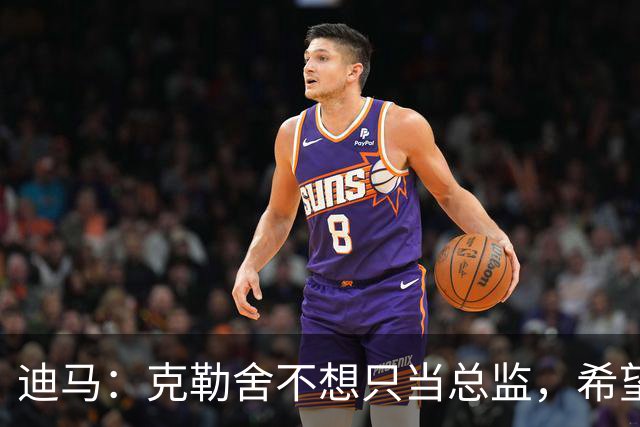 迪马：克勒舍不想只当总监，希望米兰以他为核心构建管理架构